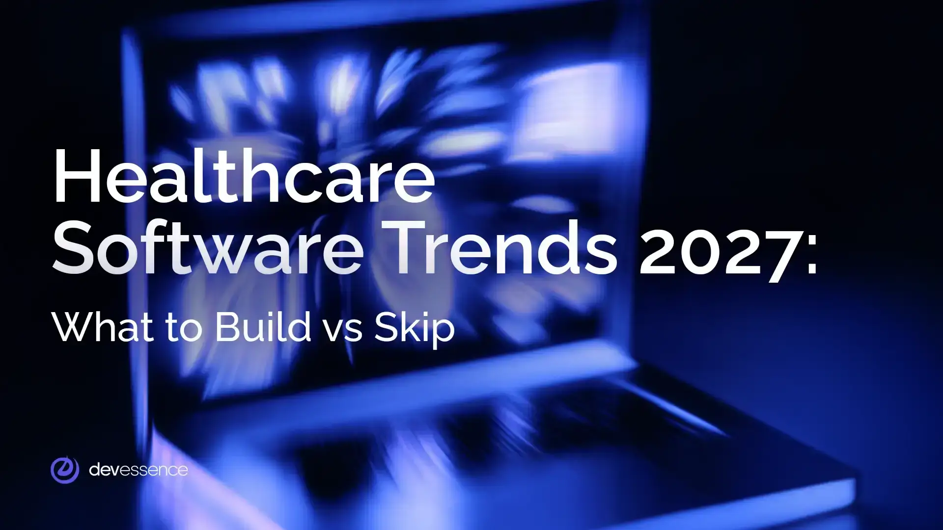 Healthcare Software Trends 2027_What to Build vs Skip.webp